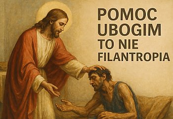 Pomoc ubogim to nie filantropia. Ks. Hubert Kowalewski o miłości, która uzdrawia