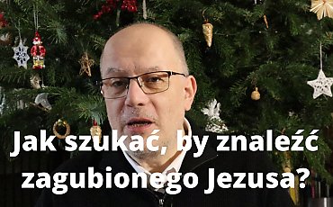 Jak szukać, by znaleźć zgubionego Jezusa [KOMENTARZ, WIDEO]