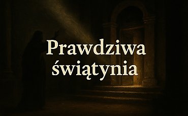 Prawdziwa świątynia. Oczyszczenie, którego naprawdę potrzebujemy