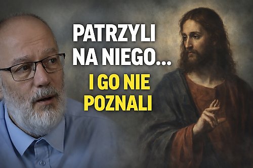 Patrzyli na Jezusa… i Go nie poznali. Jedna z najbardziej przejmujących scen Ewangelii