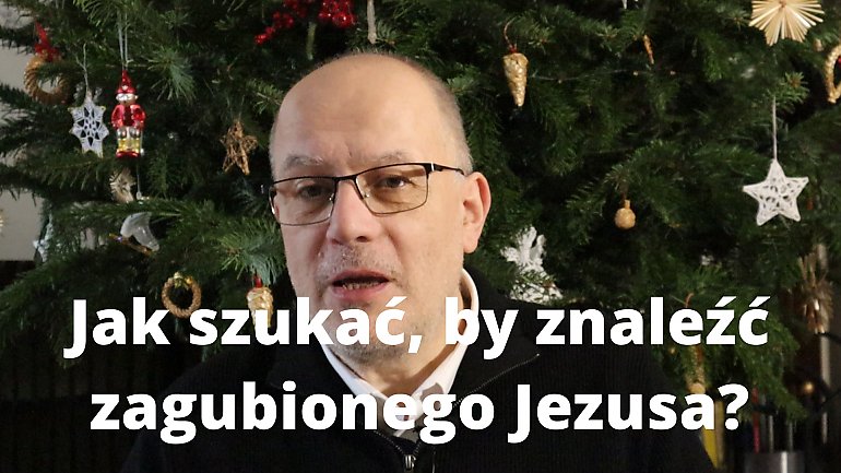 Jak szukać, by znaleźć zgubionego Jezusa [KOMENTARZ, WIDEO]