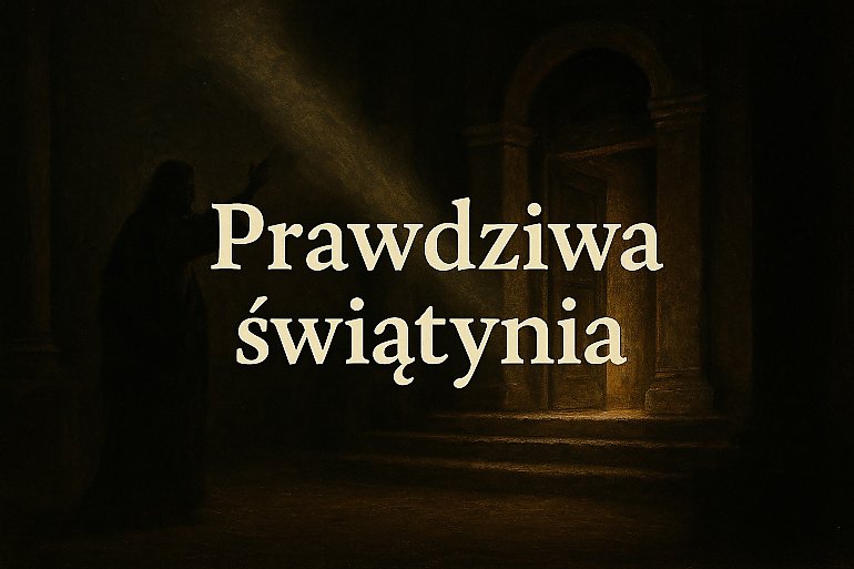 Prawdziwa świątynia. Oczyszczenie, którego naprawdę potrzebujemy